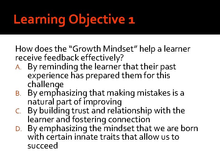 Learning Objective 1 How does the “Growth Mindset” help a learner receive feedback effectively?