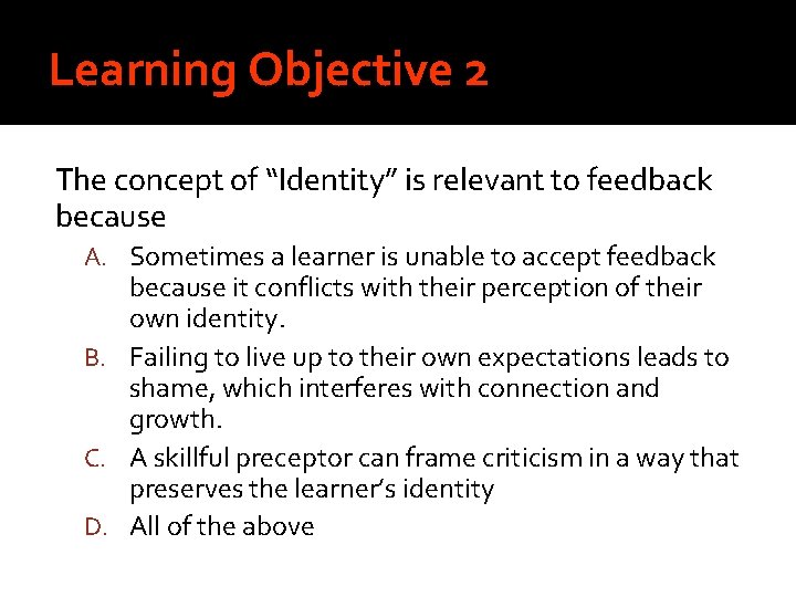Learning Objective 2 The concept of “Identity” is relevant to feedback because A. Sometimes