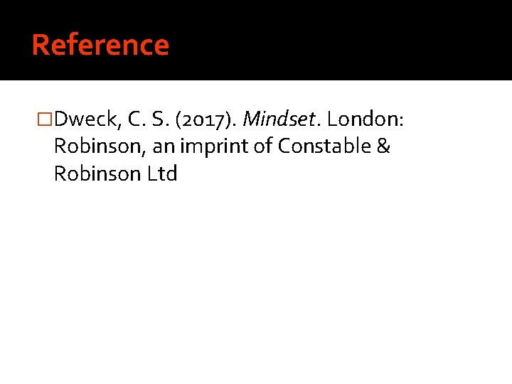 Reference �Dweck, C. S. (2017). Mindset. London: Robinson, an imprint of Constable & Robinson
