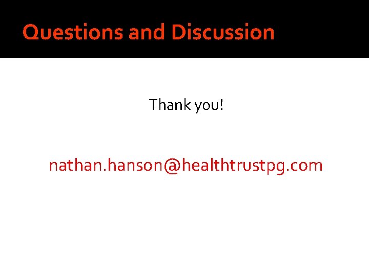 Questions and Discussion Thank you! nathan. hanson@healthtrustpg. com 
