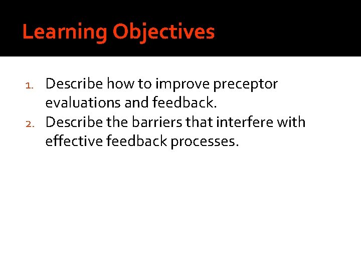 Learning Objectives Describe how to improve preceptor evaluations and feedback. 2. Describe the barriers