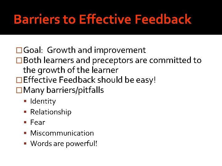 Barriers to Effective Feedback �Goal: Growth and improvement �Both learners and preceptors are committed