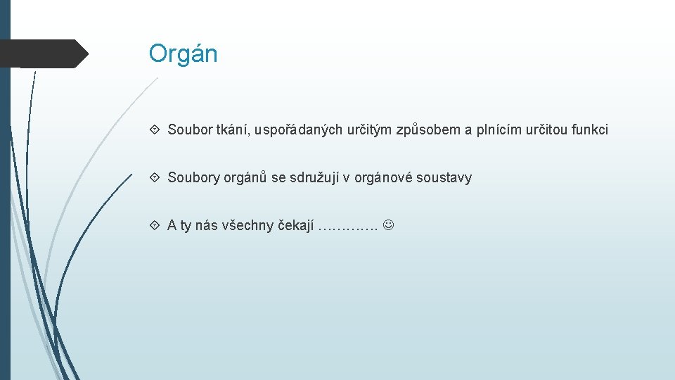 Orgán Soubor tkání, uspořádaných určitým způsobem a plnícím určitou funkci Soubory orgánů se sdružují