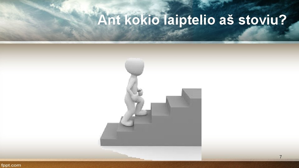 Ant kokio laiptelio aš stoviu? 7 