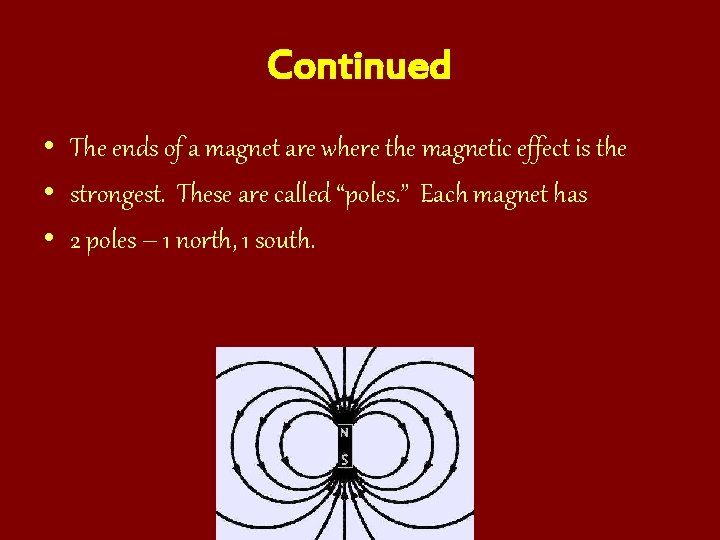 Continued • The ends of a magnet are where the magnetic effect is the