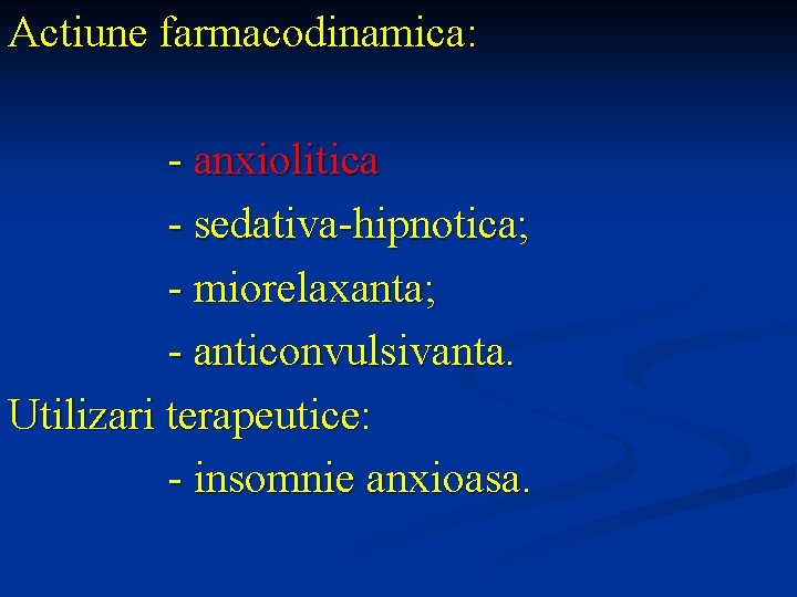 Actiune farmacodinamica: - anxiolitica - sedativa-hipnotica; - miorelaxanta; - anticonvulsivanta. Utilizari terapeutice: - insomnie