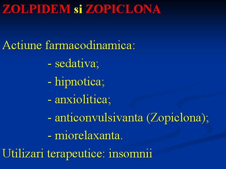 ZOLPIDEM si ZOPICLONA Actiune farmacodinamica: - sedativa; - hipnotica; - anxiolitica; - anticonvulsivanta (Zopiclona);