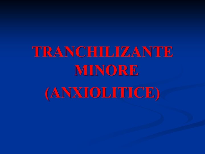 TRANCHILIZANTE MINORE (ANXIOLITICE) 