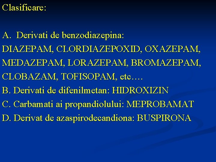 Clasificare: A. Derivati de benzodiazepina: DIAZEPAM, CLORDIAZEPOXID, OXAZEPAM, MEDAZEPAM, LORAZEPAM, BROMAZEPAM, CLOBAZAM, TOFISOPAM, etc….