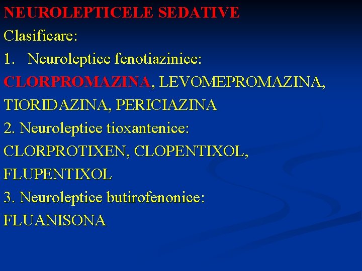 NEUROLEPTICELE SEDATIVE Clasificare: 1. Neuroleptice fenotiazinice: CLORPROMAZINA, LEVOMEPROMAZINA, TIORIDAZINA, PERICIAZINA 2. Neuroleptice tioxantenice: CLORPROTIXEN,