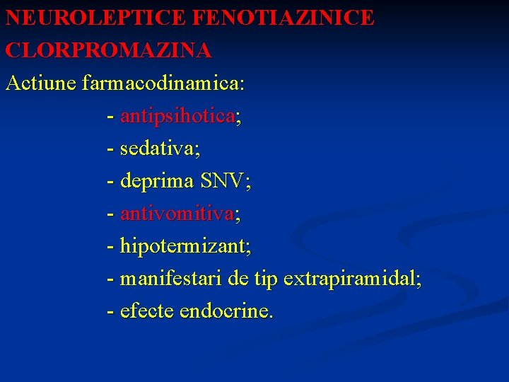 NEUROLEPTICE FENOTIAZINICE CLORPROMAZINA Actiune farmacodinamica: - antipsihotica; - sedativa; - deprima SNV; - antivomitiva;