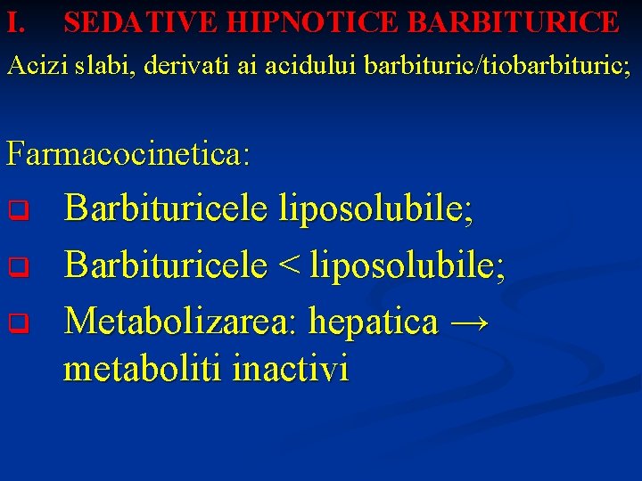 I. SEDATIVE HIPNOTICE BARBITURICE Acizi slabi, derivati ai acidului barbituric/tiobarbituric; Farmacocinetica: q q q