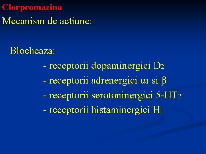 Clorpromazina Mecanism de actiune: Blocheaza: - receptorii dopaminergici D 2 - receptorii adrenergici α