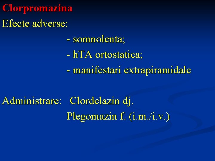 Clorpromazina Efecte adverse: - somnolenta; - h. TA ortostatica; - manifestari extrapiramidale Administrare: Clordelazin