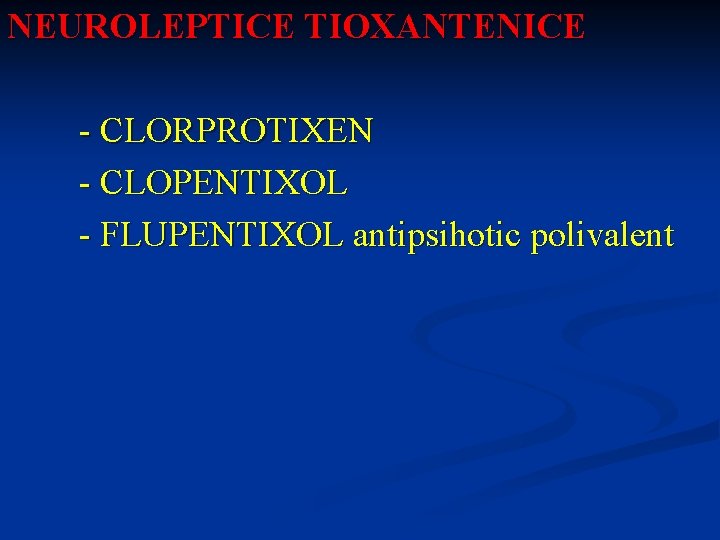 NEUROLEPTICE TIOXANTENICE - CLORPROTIXEN - CLOPENTIXOL - FLUPENTIXOL antipsihotic polivalent 