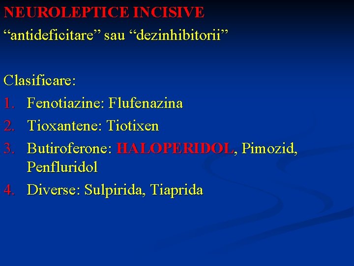 NEUROLEPTICE INCISIVE “antideficitare” sau “dezinhibitorii” Clasificare: 1. Fenotiazine: Flufenazina 2. Tioxantene: Tiotixen 3. Butiroferone: