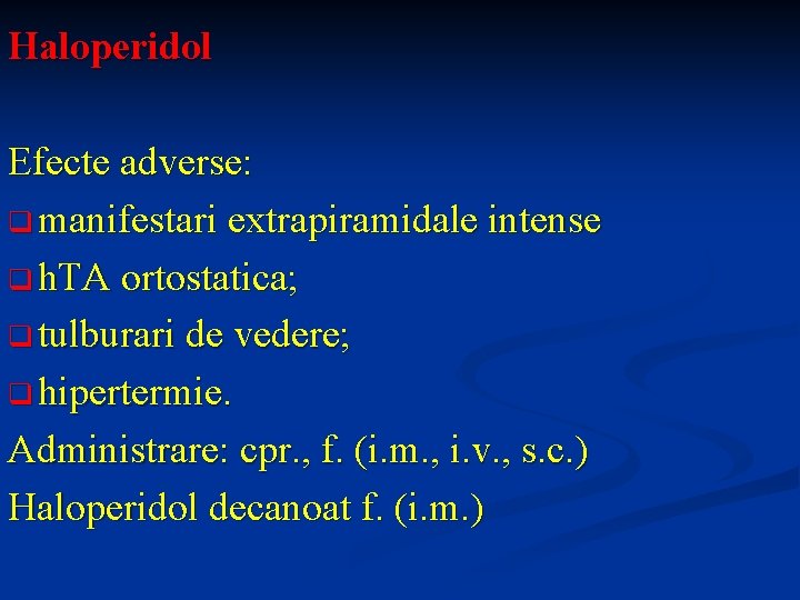 Haloperidol Efecte adverse: q manifestari extrapiramidale intense q h. TA ortostatica; q tulburari de
