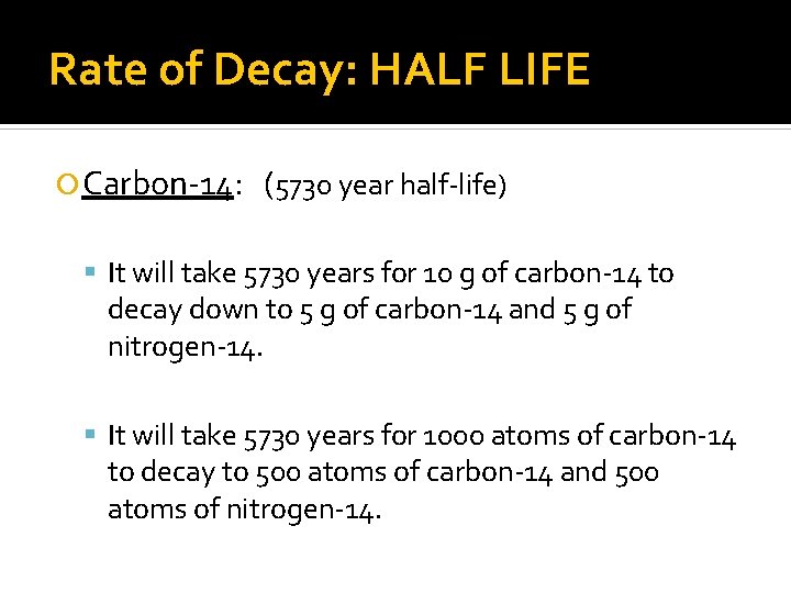 Rate of Decay: HALF LIFE Carbon-14: (5730 year half-life) It will take 5730 years