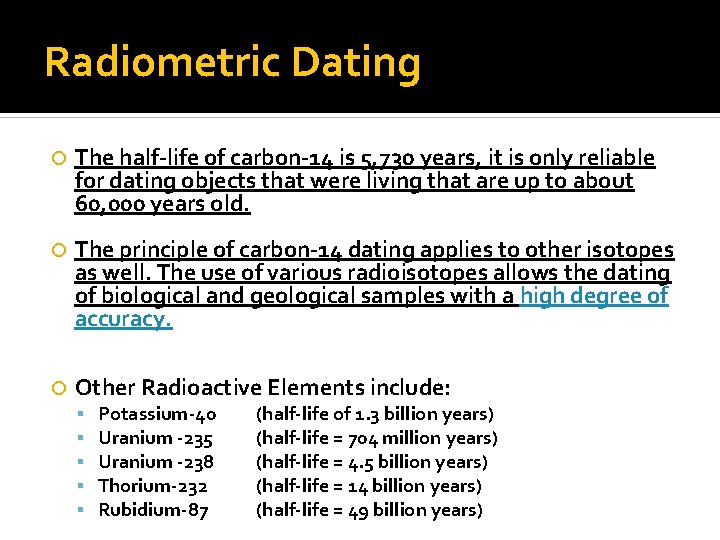 Radiometric Dating The half-life of carbon-14 is 5, 730 years, it is only reliable