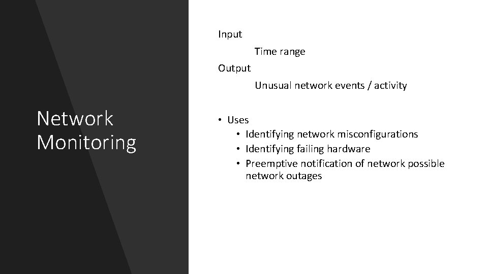 Input Time range Output Unusual network events / activity Network Monitoring • Uses •