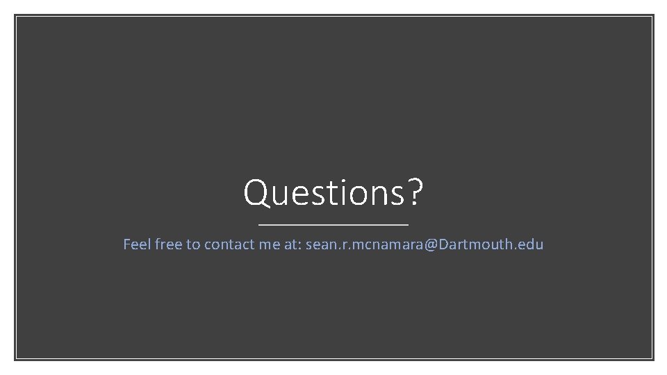 Questions? Feel free to contact me at: sean. r. mcnamara@Dartmouth. edu 