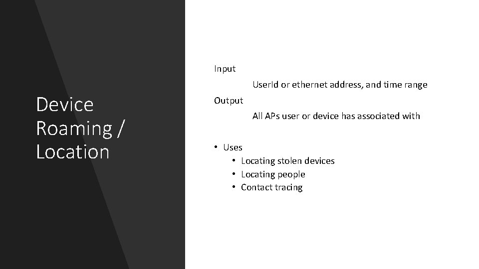 Input Device Roaming / Location User. Id or ethernet address, and time range Output