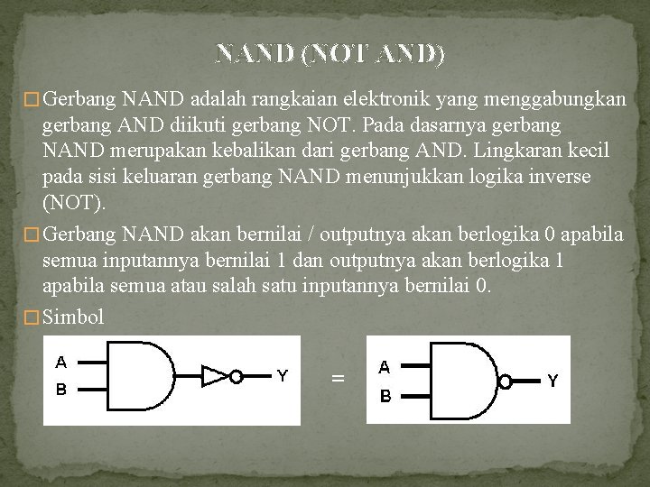 NAND (NOT AND) � Gerbang NAND adalah rangkaian elektronik yang menggabungkan gerbang AND diikuti