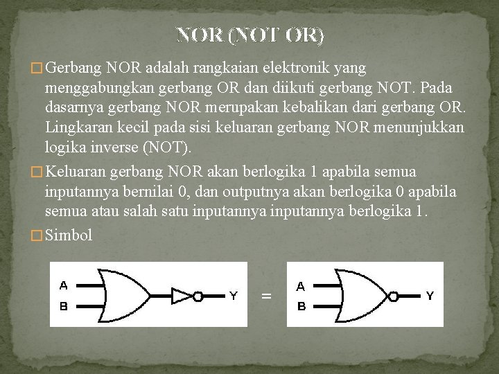 NOR (NOT OR) � Gerbang NOR adalah rangkaian elektronik yang menggabungkan gerbang OR dan