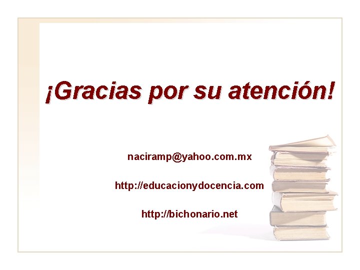 ¡Gracias por su atención! naciramp@yahoo. com. mx http: //educacionydocencia. com http: //bichonario. net 
