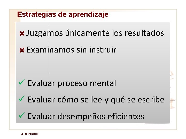 Estrategias de aprendizaje Juzgamos únicamente los resultados Examinamos sin instruir ü Evaluar proceso mental