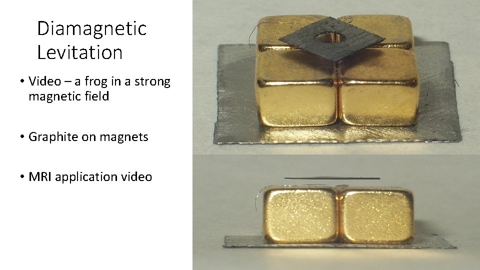 Diamagnetic Levitation • Video – a frog in a strong magnetic field • Graphite