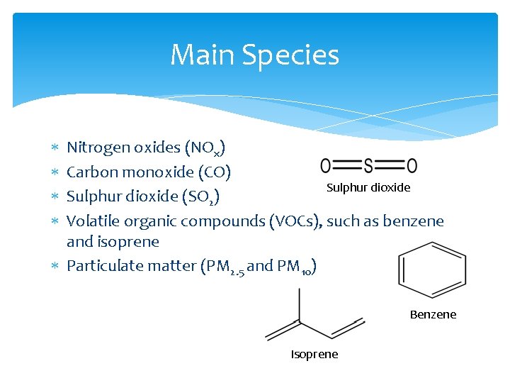 Main Species Nitrogen oxides (NOx) Carbon monoxide (CO) Sulphur dioxide (SO 2) Volatile organic