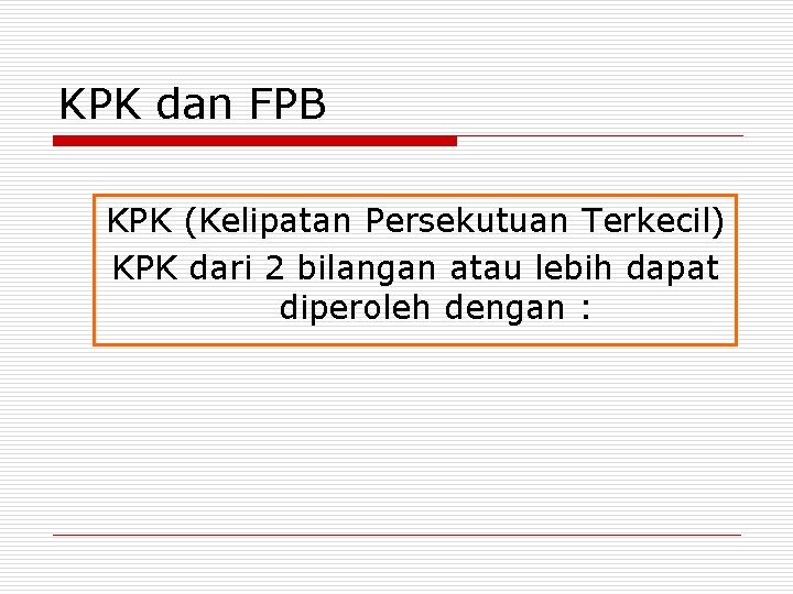 KPK dan FPB KPK (Kelipatan Persekutuan Terkecil) KPK dari 2 bilangan atau lebih dapat