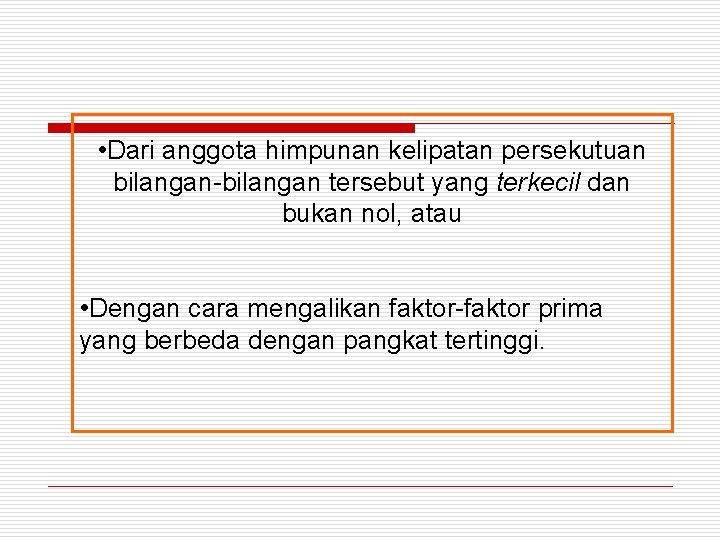  • Dari anggota himpunan kelipatan persekutuan bilangan-bilangan tersebut yang terkecil dan bukan nol,