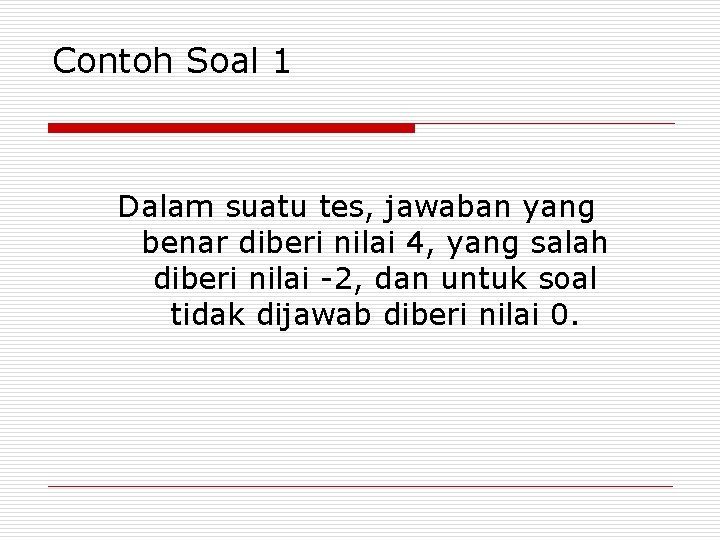 Contoh Soal 1 Dalam suatu tes, jawaban yang benar diberi nilai 4, yang salah