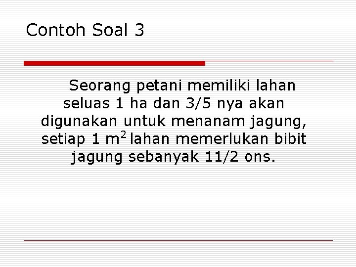 Contoh Soal 3 Seorang petani memiliki lahan seluas 1 ha dan 3/5 nya akan