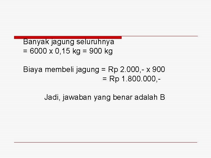 Banyak jagung seluruhnya = 6000 x 0, 15 kg = 900 kg Biaya membeli