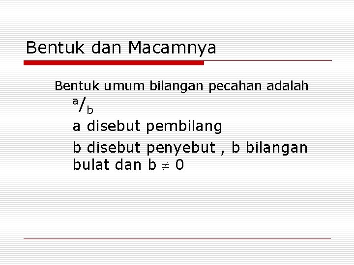 Bentuk dan Macamnya Bentuk umum bilangan pecahan adalah a/ b a disebut pembilang b