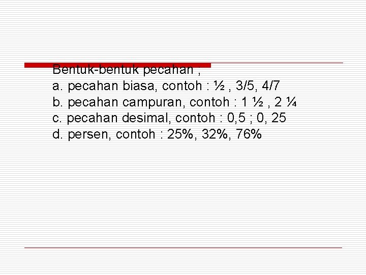 Bentuk-bentuk pecahan ; a. pecahan biasa, contoh : ½ , 3/5, 4/7 b. pecahan