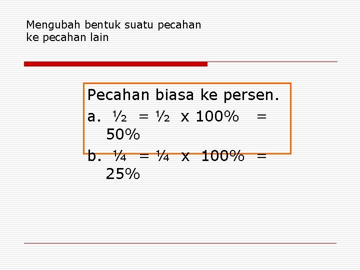 Mengubah bentuk suatu pecahan ke pecahan lain Pecahan biasa ke persen. a. ½ =