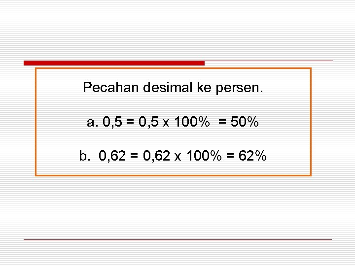 Pecahan desimal ke persen. a. 0, 5 = 0, 5 x 100% = 50%