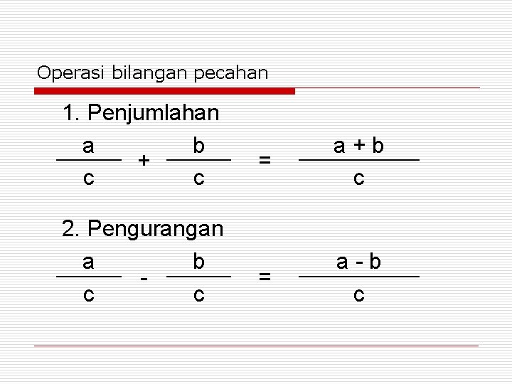 Operasi bilangan pecahan 1. Penjumlahan a b + c c 2. Pengurangan a b