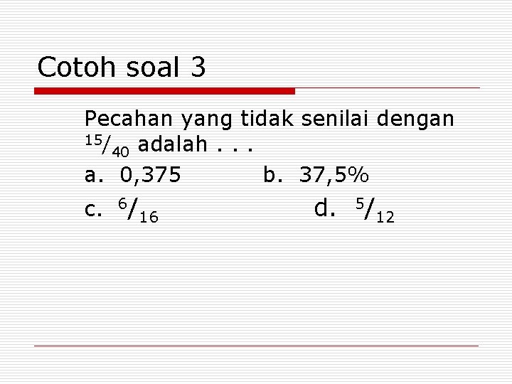 Cotoh soal 3 Pecahan yang tidak senilai dengan 15/ 40 adalah. . . a.