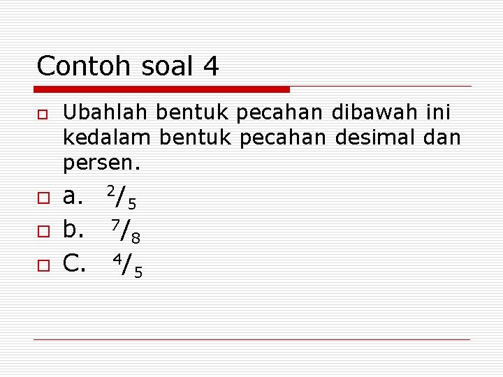 Contoh soal 4 o o Ubahlah bentuk pecahan dibawah ini kedalam bentuk pecahan desimal
