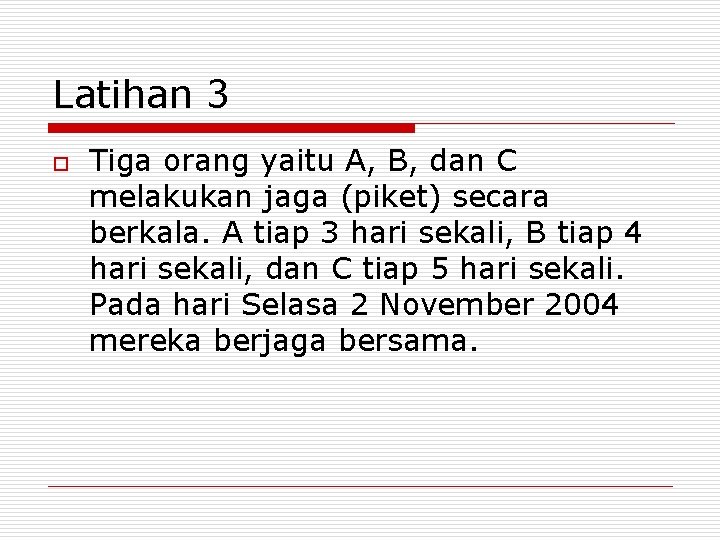 Latihan 3 o Tiga orang yaitu A, B, dan C melakukan jaga (piket) secara