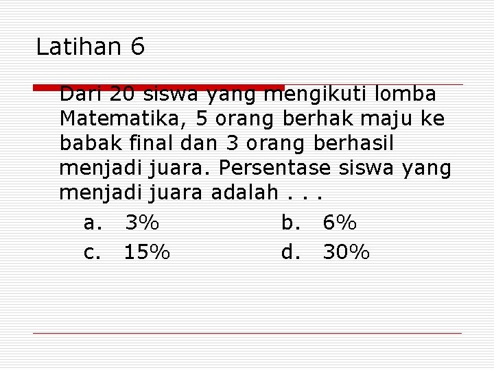 Latihan 6 Dari 20 siswa yang mengikuti lomba Matematika, 5 orang berhak maju ke