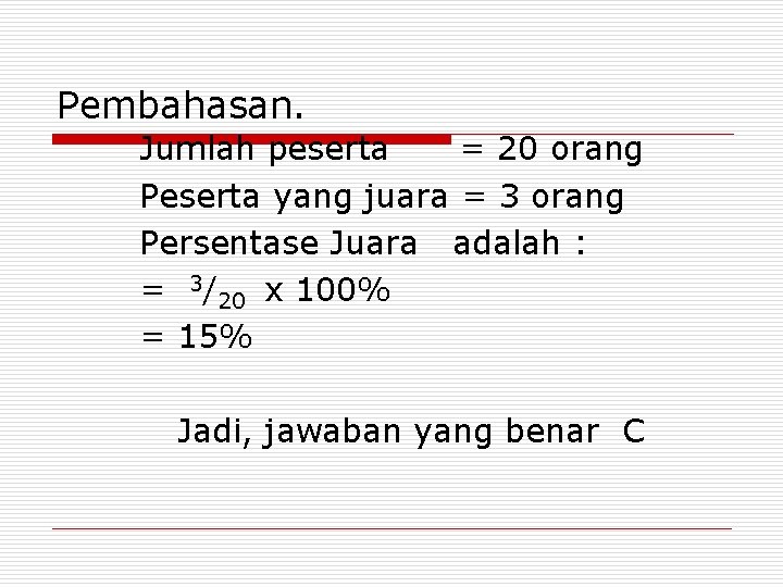 Pembahasan. Jumlah peserta = 20 orang Peserta yang juara = 3 orang Persentase Juara