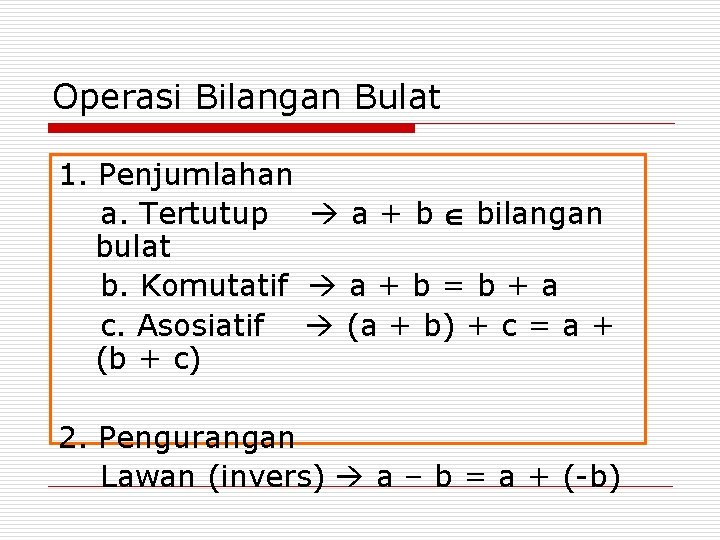 Operasi Bilangan Bulat 1. Penjumlahan a. Tertutup a + b bilangan bulat b. Komutatif