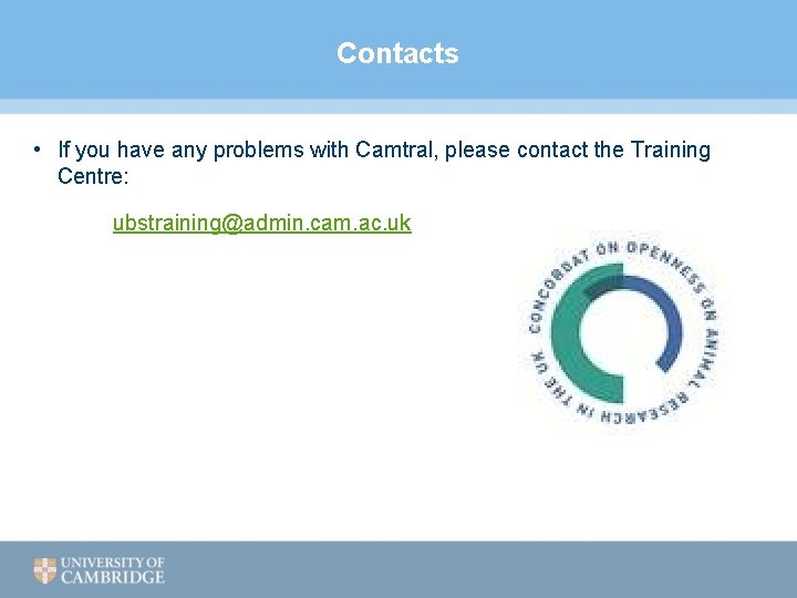 Contacts • If you have any problems with Camtral, please contact the Training Centre: