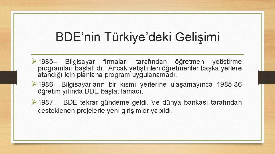 BDE’nin Türkiye’deki Gelişimi Ø 1985– Bilgisayar firmaları tarafından öğretmen yetiştirme programları başlatıldı. Ancak yetiştirilen